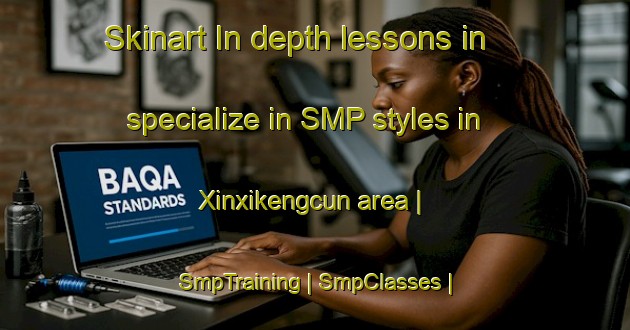 Skinart In-depth lessons in specialize in SMP styles in Xinxikengcun area | SmpTraining | SmpClasses | SkinartTraining-China